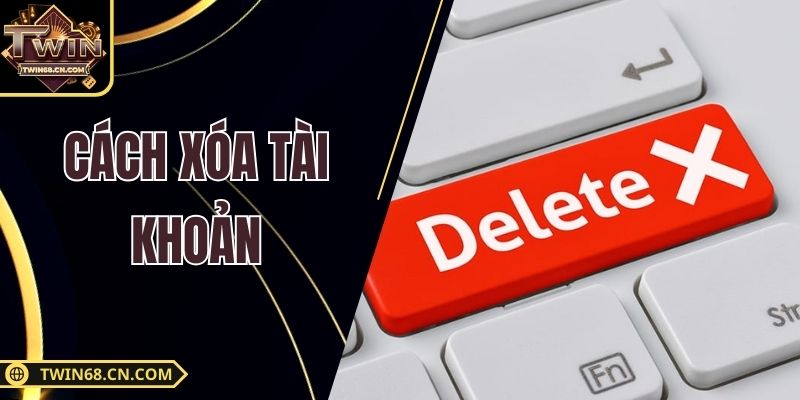 Cách Xóa Tài Khoản Twin68 – Giải Pháp Nhanh Gọn Cho Hội Viên Cách Xóa Tài Khoản Twin68 – Giải Pháp Nhanh Gọn Cho Hội Viên