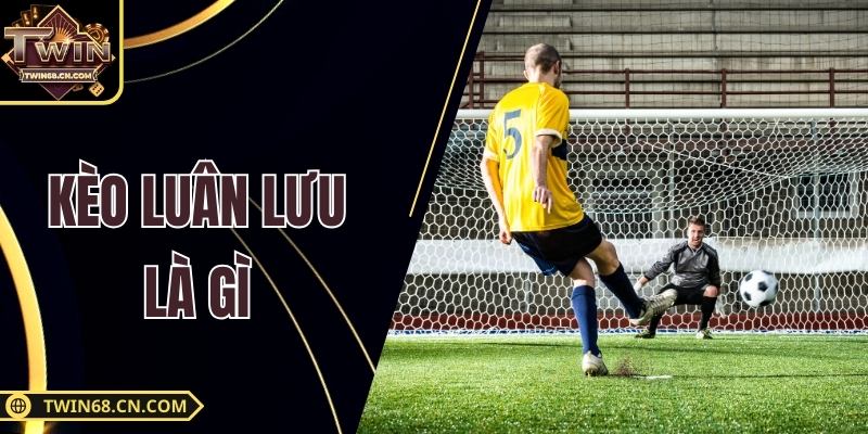 Kèo Luân Lưu Là Gì | Phổ Cập Kiến Thức Cho Hội Viên Mới