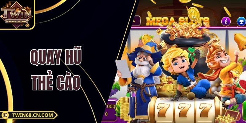 Quay Hũ Thẻ Cào - Thắng Liền Tay, Nhận Ngay Thưởng Khủng